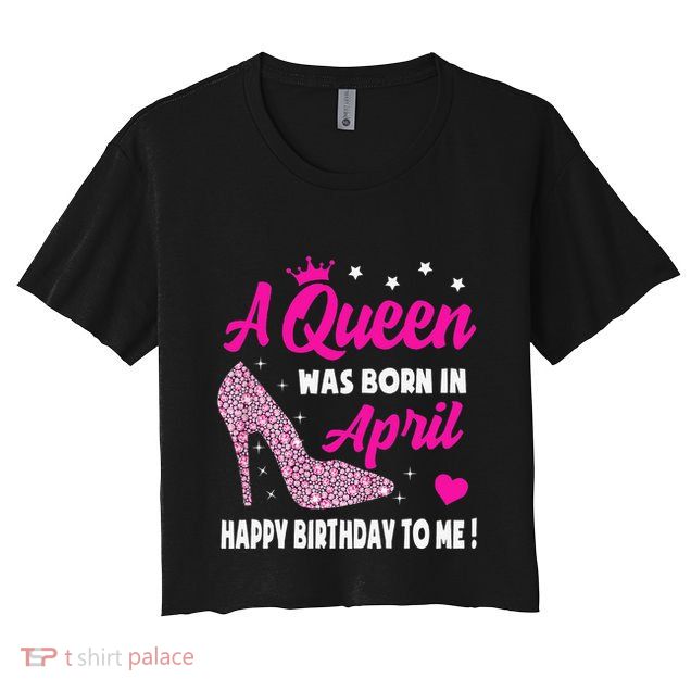 April Birthday For Wo Queen Born In April Crop Top
