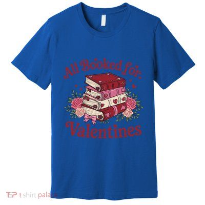All Booked For Valentine Books Lover Teacher Floral Gift Premium T-Shirt