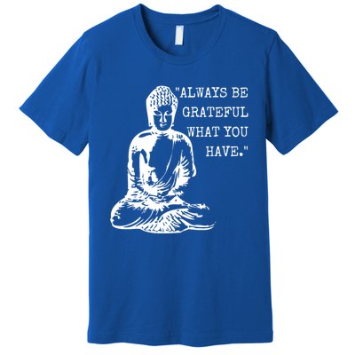 Always Be Grateful What You Have Funny Buddha Teaching Quote Meaningful Gift Premium T-Shirt