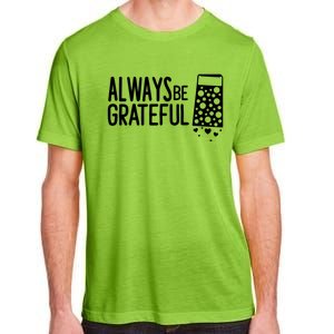 Always Be Grateful Funny Cheese Grater Joke Pun Cute Gift Adult ChromaSoft Performance T-Shirt