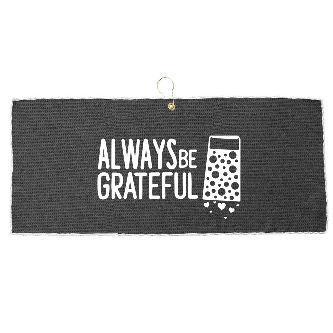 Always Be Grateful Funny Cheese Grater Joke Pun Cute Gift Large Microfiber Waffle Golf Towel