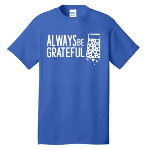 Always Be Grateful Funny Cheese Grater Joke Pun Cute Gift Tall T-Shirt