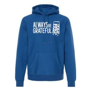 Always Be Grateful Funny Cheese Grater Joke Pun Cute Gift Premium Hoodie