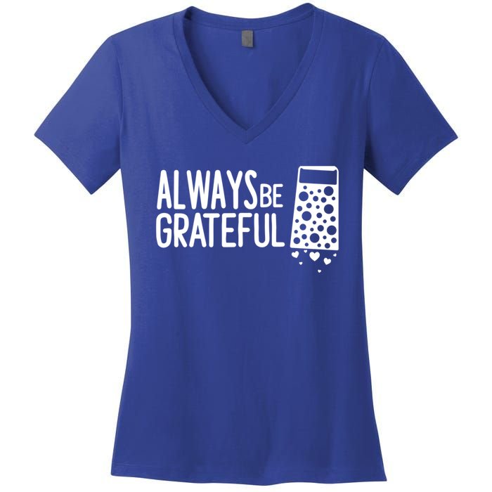 Always Be Grateful Funny Cheese Grater Joke Pun Cute Gift Women's V-Neck T-Shirt