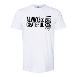 Always Be Grateful Funny Cheese Grater Joke Pun Cute Gift Softstyle CVC T-Shirt