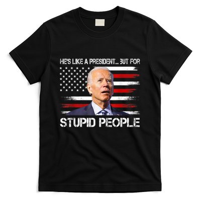 Anti Biden HeS Like A President...But For Stupid People T-Shirt