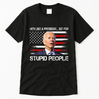 Anti Biden HeS Like A President...But For Stupid People Tall T-Shirt