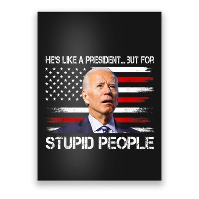 Anti Biden HeS Like A President...But For Stupid People Poster