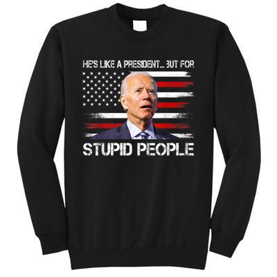 Anti Biden HeS Like A President...But For Stupid People Tall Sweatshirt