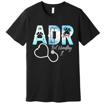 ADR But Handling It Funny Veterinary Premium T-Shirt