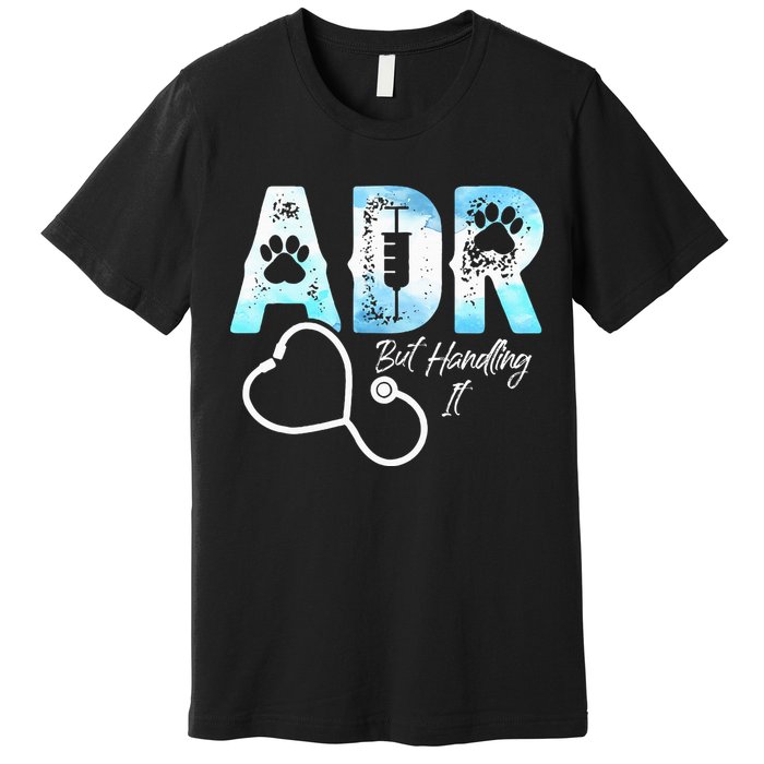ADR But Handling It Funny Veterinary Premium T-Shirt
