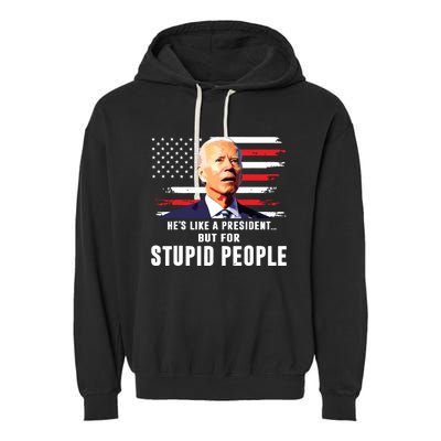 Anti Biden Hes Like A Presidentbut For Stupid People Flag Garment-Dyed Fleece Hoodie