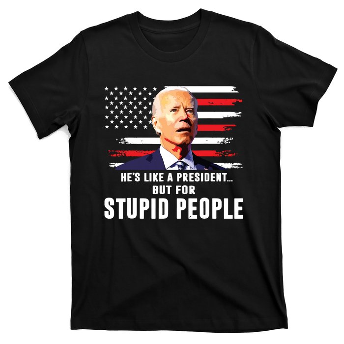 Anti Biden Hes Like A Presidentbut For Stupid People Flag T-Shirt