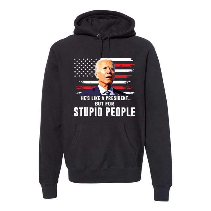 Anti Biden Hes Like A Presidentbut For Stupid People Flag Premium Hoodie