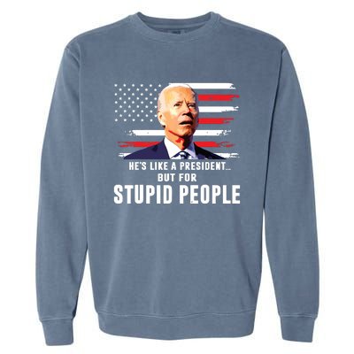 Anti Biden Hes Like A Presidentbut For Stupid People Flag Garment-Dyed Sweatshirt