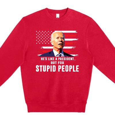 Anti Biden Hes Like A Presidentbut For Stupid People Flag Premium Crewneck Sweatshirt