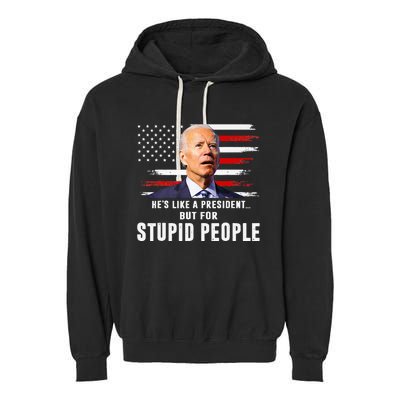 Anti Biden HeS Like A President..But For Stupid People Flag Garment-Dyed Fleece Hoodie