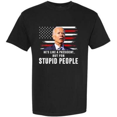 Anti Biden HeS Like A President..But For Stupid People Flag Garment-Dyed Heavyweight T-Shirt