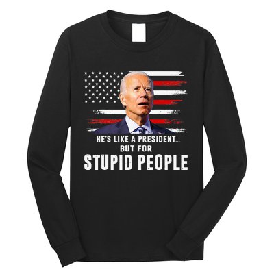 Anti Biden HeS Like A President..But For Stupid People Flag Long Sleeve Shirt