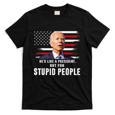 Anti Biden HeS Like A President..But For Stupid People Flag T-Shirt