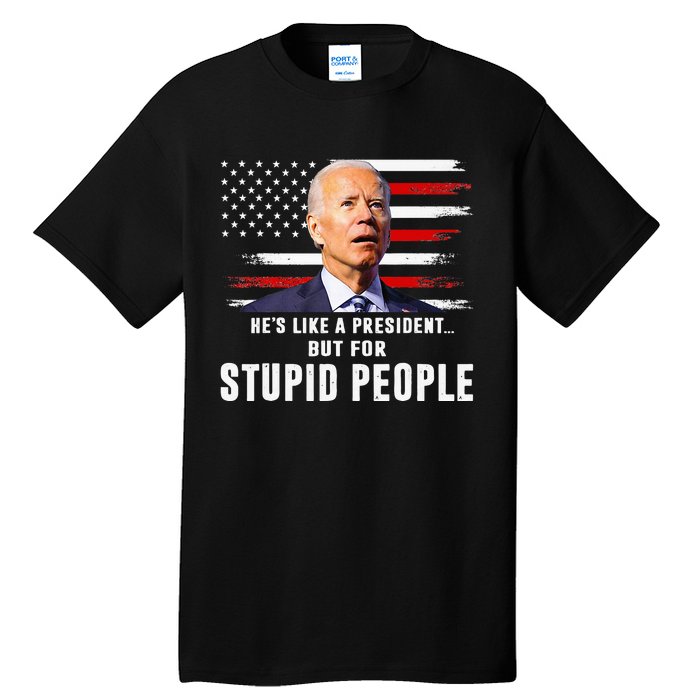 Anti Biden HeS Like A President..But For Stupid People Flag Tall T-Shirt