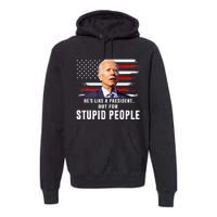 Anti Biden HeS Like A President..But For Stupid People Flag Premium Hoodie