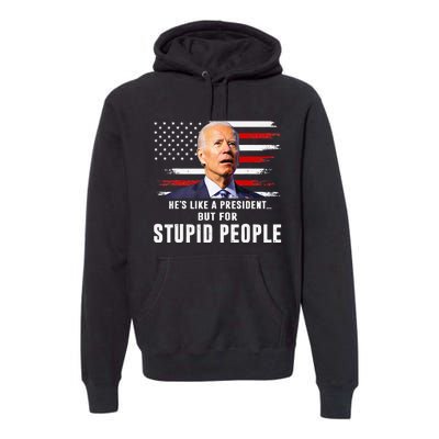 Anti Biden HeS Like A President..But For Stupid People Flag Premium Hoodie