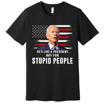 Anti Biden HeS Like A President..But For Stupid People Flag Premium T-Shirt