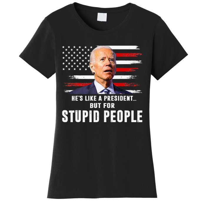 Anti Biden HeS Like A President..But For Stupid People Flag Women's T-Shirt