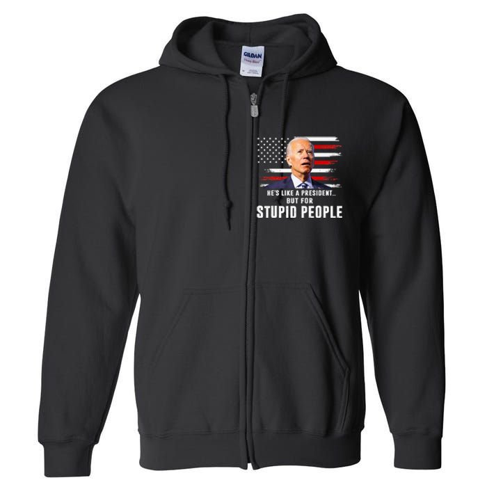 Anti Biden HeS Like A President..But For Stupid People Flag Full Zip Hoodie