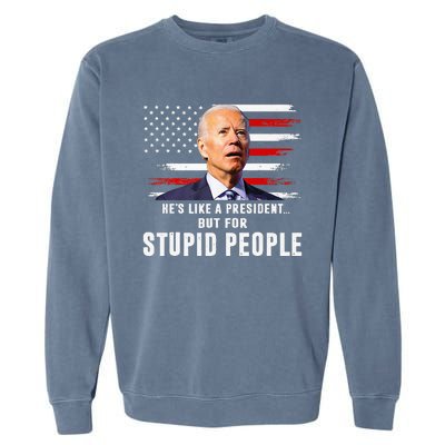 Anti Biden HeS Like A President..But For Stupid People Flag Garment-Dyed Sweatshirt