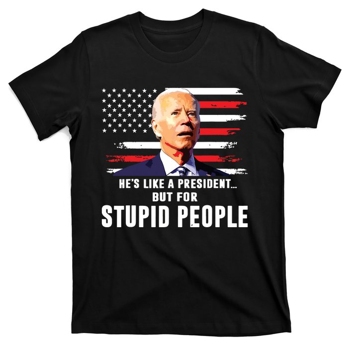 Anti Biden Hes Like A Presidentbut For Stupid People Flag T-Shirt