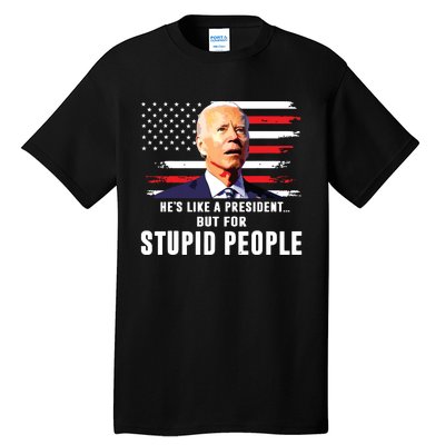 Anti Biden Hes Like A Presidentbut For Stupid People Flag Tall T-Shirt