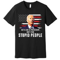 Anti Biden Hes Like A Presidentbut For Stupid People Flag Premium T-Shirt