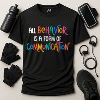 All Behavior Is A Form Of Communication SPED Teacher Autism Performance Shirt