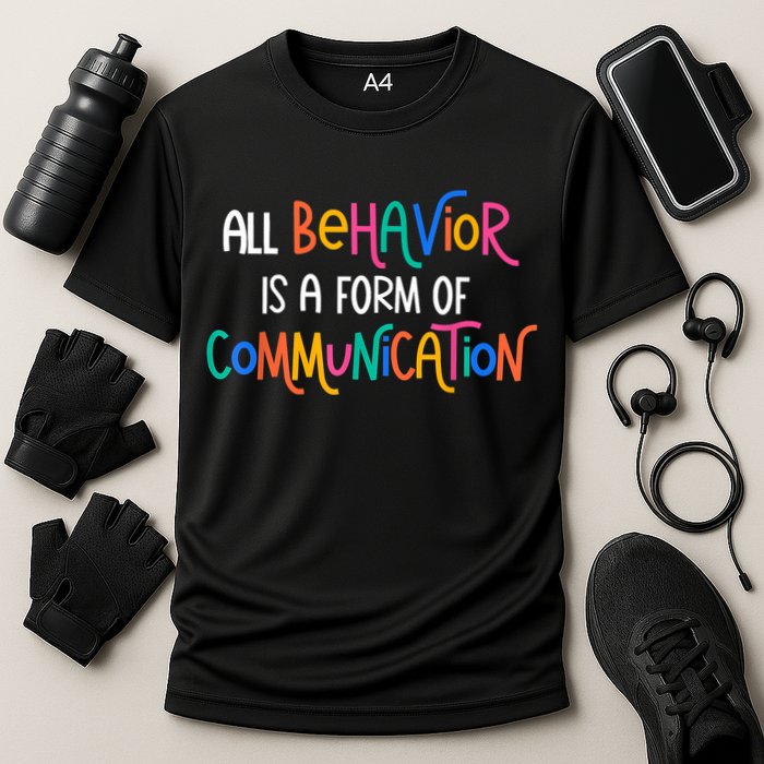 All Behavior Is A Form Of Communication SPED Teacher Autism Performance Shirt