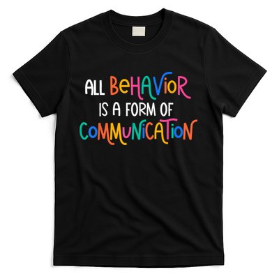 All Behavior Is A Form Of Communication SPED Teacher Autism T-Shirt