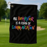 All Behavior Is A Form Of Communication SPED Teacher Autism Golf Towel