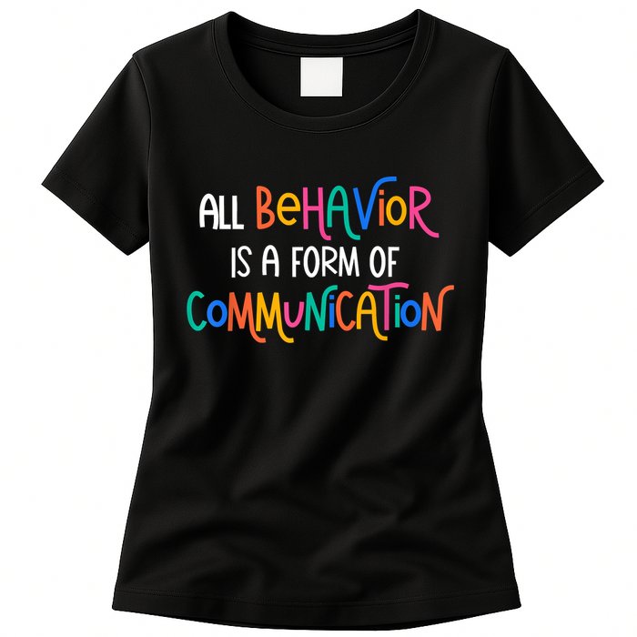 All Behavior Is A Form Of Communication SPED Teacher Autism Womens T-Shirt