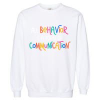 All Behavior Is A Form Of Communication SPED Teacher Autism Garment-Dyed Sweatshirt