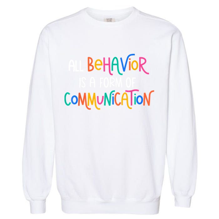 All Behavior Is A Form Of Communication SPED Teacher Autism Garment-Dyed Sweatshirt