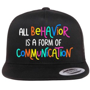 All Behavior Is A Form Of Communication SPED Teacher Autism Flat Bill Trucker Hat