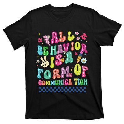 All Behavior Is A Form Of Communication Autism Sped Teacher T-Shirt