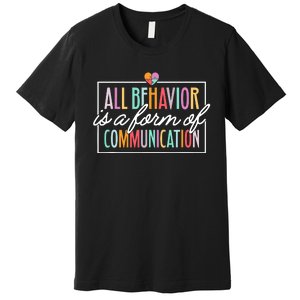 All Behavior Is A Form Of Communication Sped Teacher Autism Premium T-Shirt