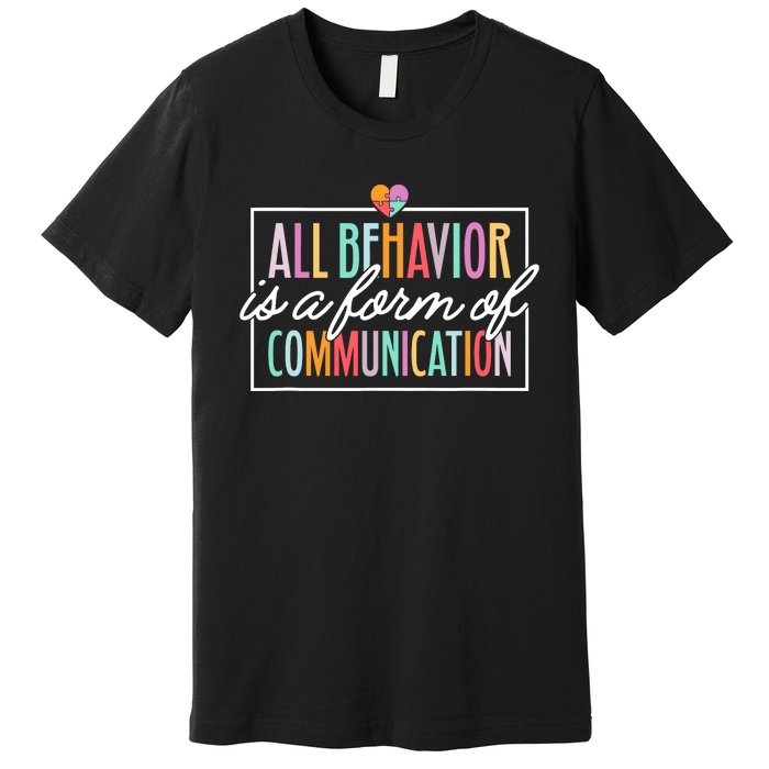 All Behavior Is A Form Of Communication Sped Teacher Autism Premium T-Shirt