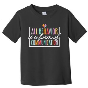 All Behavior Is A Form Of Communication Sped Teacher Autism Toddler T-Shirt