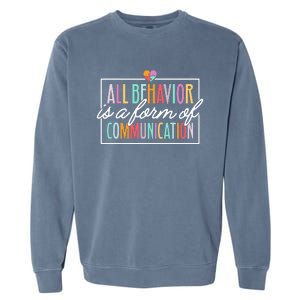 All Behavior Is A Form Of Communication Sped Teacher Autism Garment-Dyed Sweatshirt