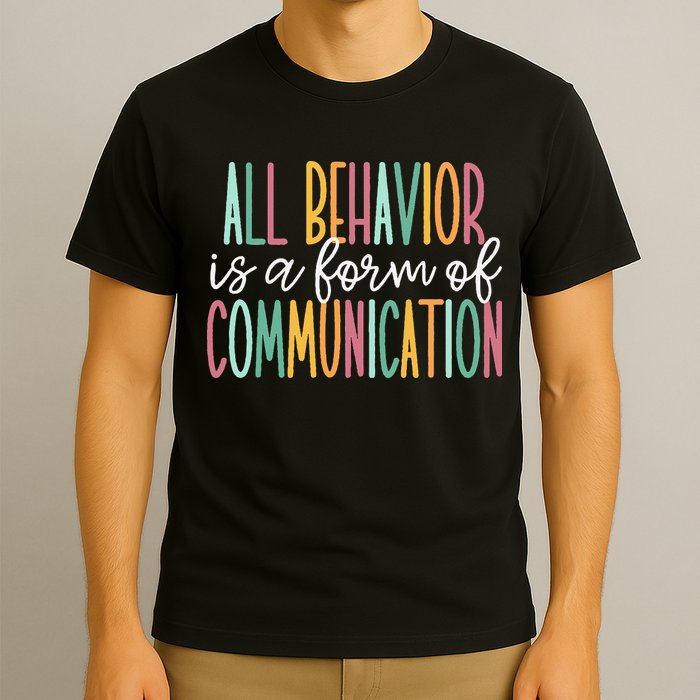 All Behavior Is A Form Of Communication T-Shirt