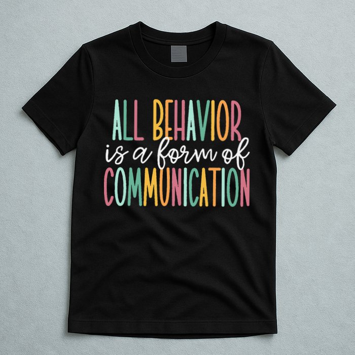 All Behavior Is A Form Of Communication T-Shirt