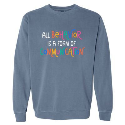 All Behavior Is A Form Of Communication Sped Teacher Autism Gift Garment-Dyed Sweatshirt